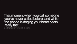 Poster that says The moment when you call someone you've never called before, and when the phone is ringing, your heart beats really fast 