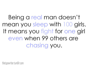 real men dont sleep with 100 women they sleep with one even when they can sleep with 100